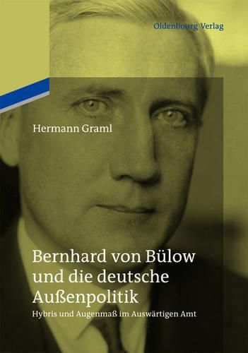 Cover image for Bernhard Von Bulow Und Die Deutsche Aussenpolitik: Hybris Und Augenmass Im Auswartigen Amt