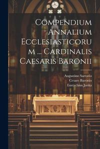 Cover image for Compendium Annalium Ecclesiasticorum ... Cardinalis Caesaris Baronii