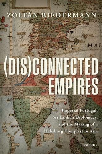 Cover image for (Dis)connected Empires: Imperial Portugal, Sri Lankan Diplomacy, and the Making of a Habsburg Conquest in Asia