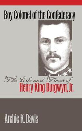 Cover image for Boy Colonel of the Confederacy: The Life and Times of Henry King Burgwyn, Jr.