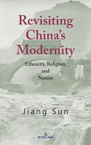 Cover image for Revisiting China's Modernity: Ethnicity, Religion, and Nation