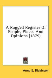 Cover image for A Ragged Register of People, Places and Opinions (1879)