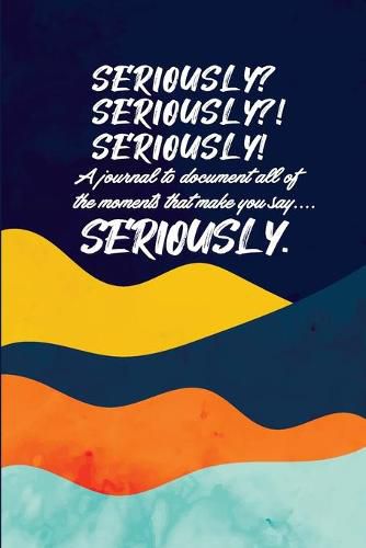 Cover image for Seriously: A Brief Guided Journal to document moments that make you say Seriously!