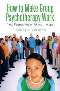 Cover image for How to Make Group Psychotherapy Work: New Perspectives on Group Therapy