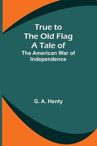 Cover image for True to the Old Flag