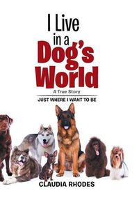 Cover image for I Live in a Dog's World: A True Story