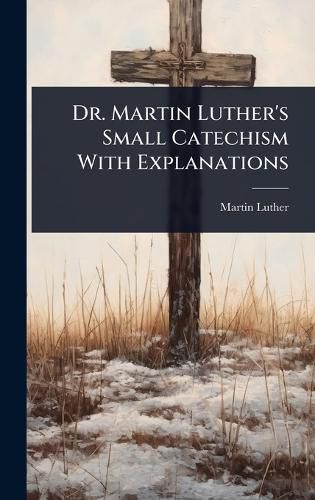 Cover image for Dr. Martin Luther's Small Catechism With Explanations