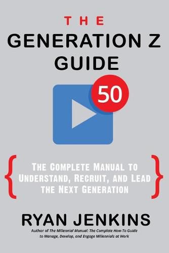 Cover image for The Generation Z Guide: The Complete Manual to Understand, Recruit, and Lead the Next Generation