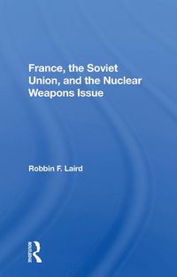Cover image for France, the Soviet Union, and the Nuclear Weapons Issue