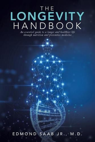 Cover image for The Longevity Handbook: An Essential Guide to a Longer and Healthier Life Through Nutrition and Preventive Medicine