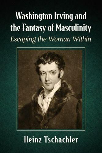 Cover image for Washington Irving and the Fantasy of Masculinity: Escaping the Woman Within