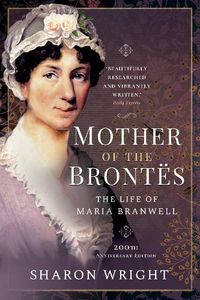 Cover image for Mother of the Brontes: The Life of Maria Branwell - 200th Anniversary Edition