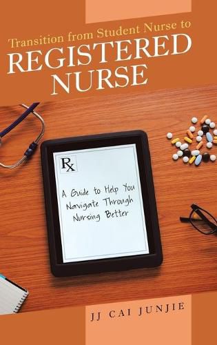 Cover image for Transition from Student Nurse to Registered Nurse: A Guide to Help You Navigate Through Nursing Better