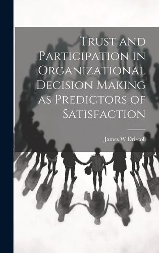 Cover image for Trust and Participation in Organizational Decision Making as Predictors of Satisfaction