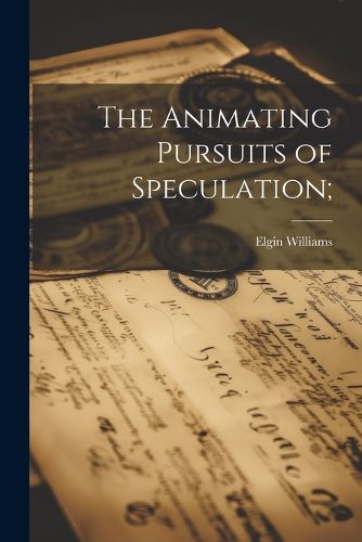 Cover image for The Animating Pursuits of Speculation;