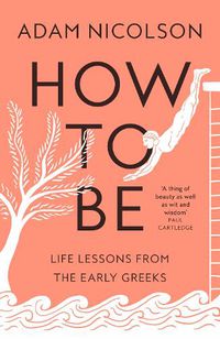 Cover image for How to Be: Life Lessons from the Early Greeks