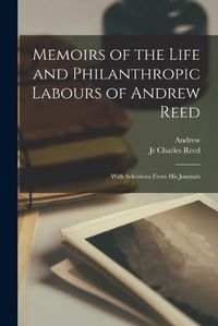 Cover image for Memoirs of the Life and Philanthropic Labours of Andrew Reed