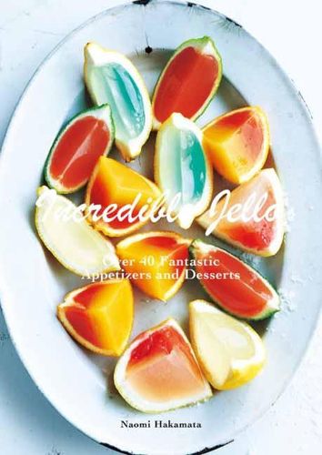 Cover image for Incredible Jello: Over 40 Fantastic Appetizers and Desserts