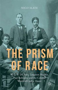 Cover image for The Prism of Race: W.E.B. Du Bois, Langston Hughes, Paul Robeson, and the Colored World of Cedric Dover