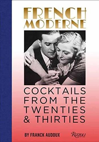 Cover image for French Moderne: Cocktails from the Twenties and Thirties with recipes