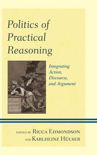 Cover image for Politics of Practical Reasoning: Integrating Action, Discourse, and Argument