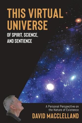 Cover image for This Virtual Universe of Spirit, Science, and Sentience: A Personal Perspective on the Nature of Existence
