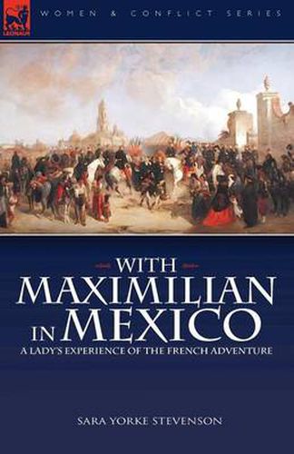 Cover image for With Maximilian in Mexico: a Lady's Experience of the French Adventure