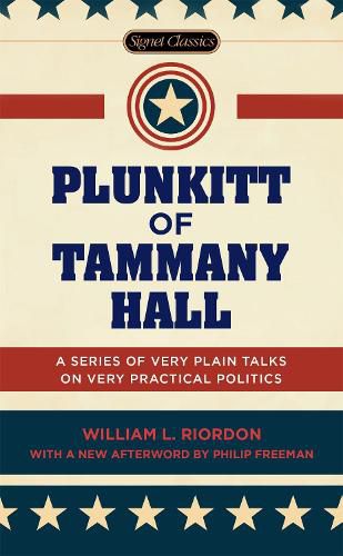 Plunkitt of Tammany Hall: A Series of Very Plain Talks on Very Practical Politics