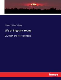 Cover image for Life of Brigham Young: Or, Utah and Her Founders