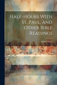 Cover image for Half-hours With St. Paul, and Other Bible Readings