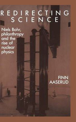 Cover image for Redirecting Science: Niels Bohr, Philanthropy, and the Rise of Nuclear Physics