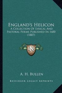 Cover image for England's Helicon: A Collection of Lyrical and Pastoral Poems Published in 1600 (1887)