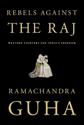 Cover image for Rebels Against the Raj: Western Fighters for India's Freedom
