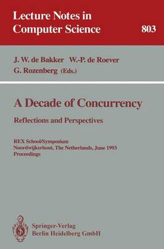 Cover image for A Decade of Concurrency: Reflections and Perspectives: Reflections and Perspectives. REX School/Symposium Noordwijkerhout, The Netherlands, June 1 - 4, 1993. Proceedings