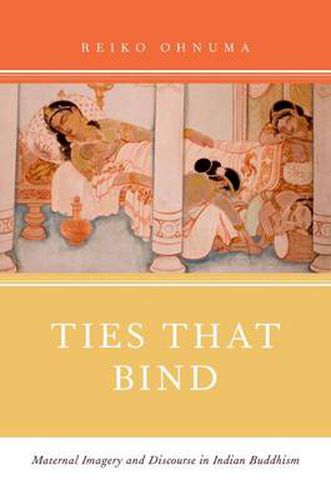 Cover image for Ties That Bind: Maternal Imagery and Discourse in Indian Buddhism