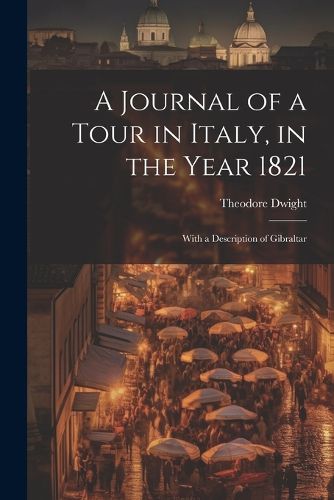 Cover image for A Journal of a Tour in Italy, in the Year 1821