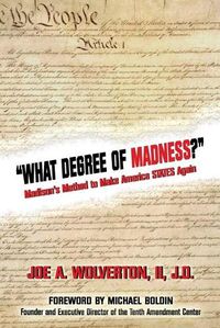 Cover image for What Degree of Madness?: Madison's Method to Make America STATES Again
