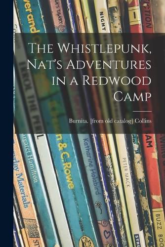 Cover image for The Whistlepunk, Nat's Adventures in a Redwood Camp