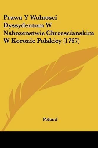 Cover image for Prawa y Wolnosci Dyssydentom W Nabozenstwie Chrzescianskim W Koronie Polskiey (1767)