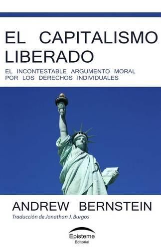 Cover image for El capitalismo liberado: El incontestable argumento moral por los derechos individuales