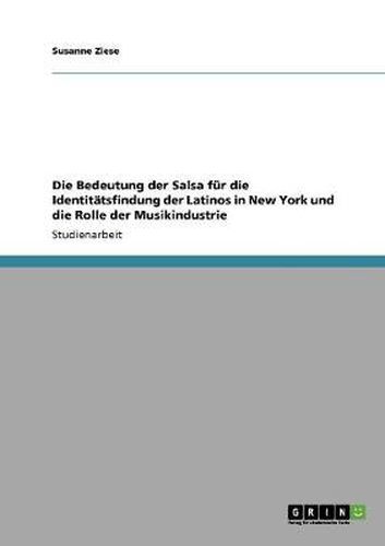 Cover image for Die Bedeutung der Salsa fur die Identitatsfindung der Latinos in New York und die Rolle der Musikindustrie