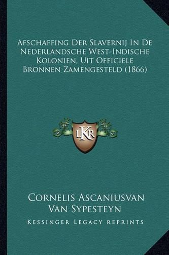 Cover image for Afschaffing Der Slavernij in de Nederlandsche West-Indische Kolonien, Uit Officiele Bronnen Zamengesteld (1866)