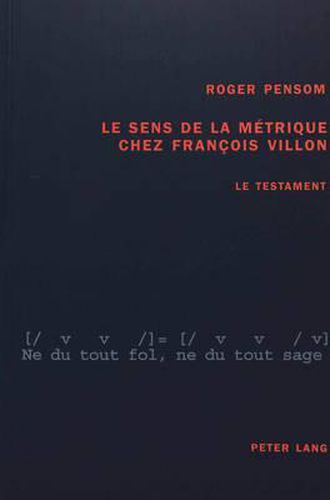 Le Sens de la Metrique Chez Francois Villon: Le Testament