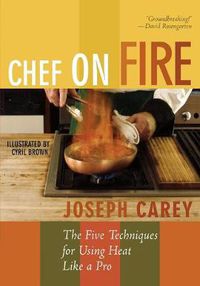 Cover image for Chef on Fire: The Five Techniques for Using Heat Like a Pro