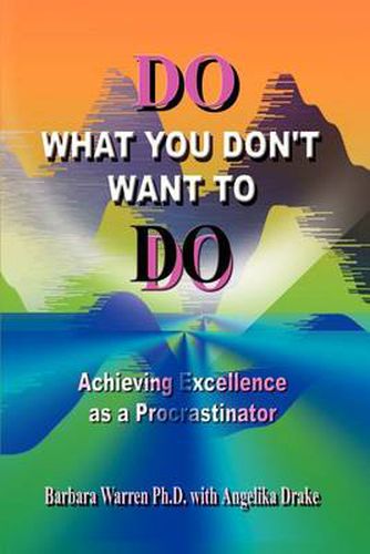 Cover image for Do What You Don't Want to Do: Achieving Excellence as a Procrastinator