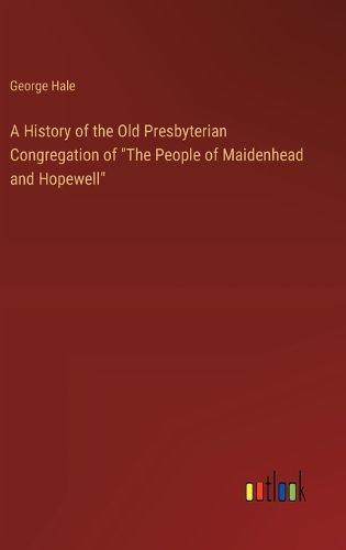 Cover image for A History of the Old Presbyterian Congregation of "The People of Maidenhead and Hopewell"