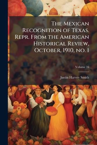 Cover image for The Mexican Recognition of Texas. Repr. From the American Historical Review, October, 1910, no. 1