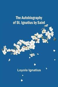 Cover image for The Autobiography of St. Ignatius by Saint