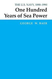 Cover image for One Hundred Years of Sea Power: The U. S. Navy, 1890-1990