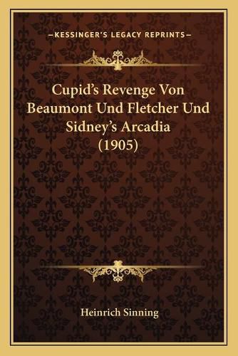 Cupid's Revenge Von Beaumont Und Fletcher Und Sidney's Arcadia (1905)